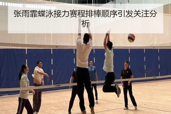 张雨霏蝶泳接力赛程排棒顺序引发关注分析