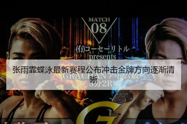 张雨霏蝶泳最新赛程公布冲击金牌方向逐渐清晰